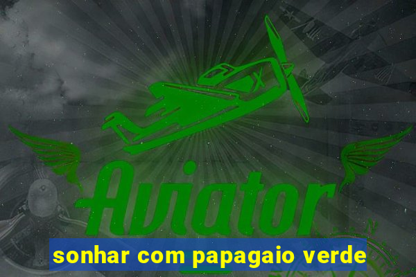 sonhar com papagaio verde